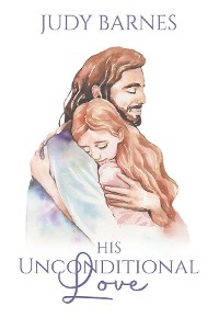 His Unconditional Love -  Judy Barnes