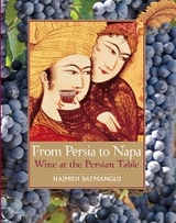 From Persia to Napa: Wine at the Persian Table - Najmieh Batmanglij, Dick Davis