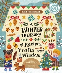 Little Homesteader: A Winter Treasury of Recipes, Crafts and Wisdom - Angela Ferraro-Fanning