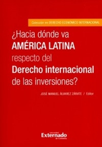 ¿Hacia dónde va América Latina respecto del Derecho internacional de las inversiones? - José Manuel Álvarez Zárate