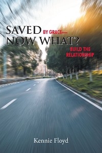 Saved by Grace-Now What? -  Kennie Floyd