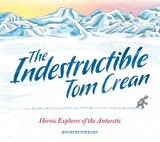 The Indestructible Tom Crean : Heroic Explorer of the Antarctic -  Jennifer Thermes