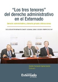 Los tres tenores del derecho administrativo en el externado. Derecho administrativo y derecho privado: interacciones - Varios Autores