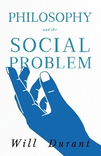 Philosophy and the Social Problem - Will Durant