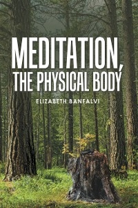 Meditation, the Physical Body -  Elizabeth Banfalvi