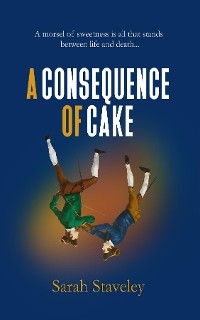 CONSEQUENCE OF CAKE -  SARAH STAVELEY