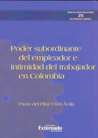 Poder subordinante del empleador e intimidad del trabajador en Colombia. - Paola Frías Ávila