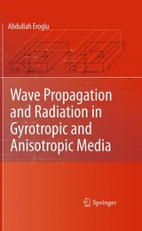Wave Propagation and Radiation in Gyrotropic and Anisotropic Media -  Abdullah Eroglu