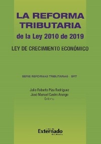 La Reforma Tributaria de la Ley 2010 de 2019. Ley de Crecimiento Económico. Serie Reformas Tributarias –SRT - Varios Autores, Julio Roberto Piza Rodríguez, José Manuel Castro Arango