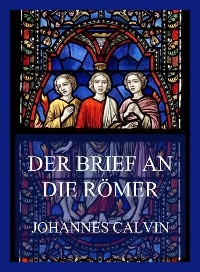 Der Brief an die Römer - Johannes Calvin