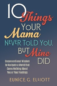 10 Things Your Mama Never Told You, But Mine Did - Eunice Gayle Elliott