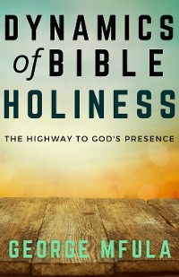 Dynamics of Bible Holiness - George Mfula