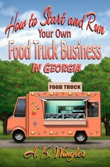How to Start and Run Your Own Food Truck Business in Georgia - A.K. Wingler