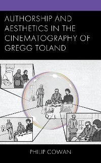 Authorship and Aesthetics in the Cinematography of Gregg Toland -  Philip Cowan