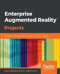 Enterprise Augmented Reality Projects - Jorge R. Lopez Benito, Enara Artetxe Gonzalez