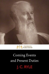 Coming Events and Present Duties - J. C. Ryle