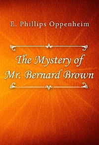 The Mystery of Mr. Bernard Brown - E. Phillips Oppenheim