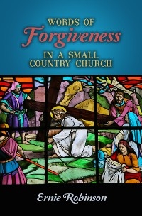 Words of Forgiveness in a Small Country Church -  Ernie Robinson