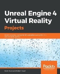 Unreal Engine 4 Virtual Reality Projects - Kevin Mack, Robert Ruud