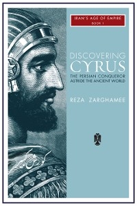 Discovering Cyrus: The Persian Conqueror Astride the Ancient World -  Reza Zaghamee