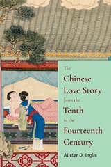 Chinese Love Story from the Tenth to the Fourteenth Century -  Alister D. Inglis