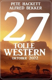 27 Tolle Western Oktober 2022 - Pete Hackett, Alfred Bekker