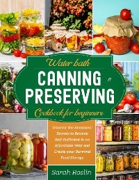 Water Bath Canning & Preserving Cookbook for Beginners - Sarah Roslin