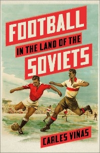 Football in the Land of the Soviets - Carles Viñas