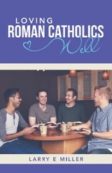 Loving Roman Catholics Well - Larry E Miller