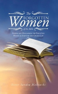 The Forgotten Women of the Bible : Naming and Proclaiming the Forgotten Women in Scripture and Church Law -  Sister Sandra Makowski