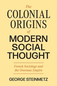 Colonial Origins of Modern Social Thought -  George Steinmetz