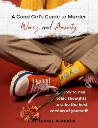 A Good Girl's Guide to Murder Worry and Anxiety - Catherine Worren