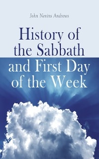 History of the Sabbath and First Day of the Week - John Nevins Andrews
