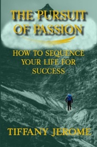 Pursuit of Passion: How to Sequence Your Life for Success -  Tiffany Jerome