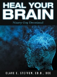 Heal Your Brain -  Clare E. Steffen Ed.D. BCC
