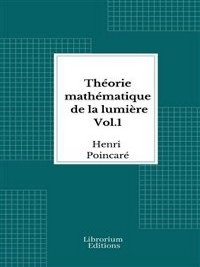 Théorie mathématique de la lumière Vol. 1- 1889 - Illustré - Henri Poincaré