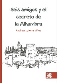 Seis amigos y el secreto de la Alhambra - Andrea Latorre Viñes