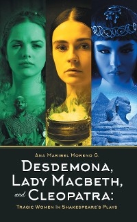 Desdemona, Lady Macbeth, and Cleopatra -  Ana Maribel Moreno G.