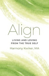 Align: Living and Loving from the True Self -  Harmony Kwiker