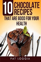 Ten Chocolate Recipes That Are Good For Your Health (Take Care Of Yourself) Book 5 - Pat Loggia