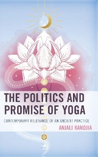 Politics and Promise of Yoga -  Anjali Kanojia