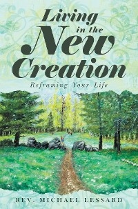 Living in the New Creation -  Rev. Michael Lessard