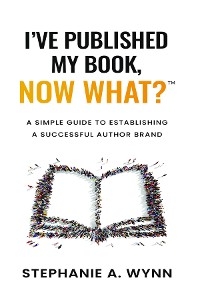 I've Published My Book, Now What? - Stephanie a Wynn