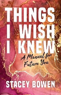 Things I Wish I Knew -  Stacey Bowen