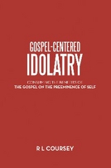 Gospel-Centered Idolatry - R L Coursey