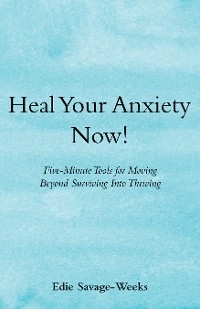 Heal Your Anxiety Now! -  Edie Savage-Weeks