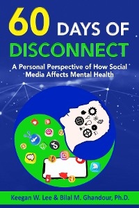 60 Days of Disconnect - A Personal Perspective of How Social  Media Affects Mental Health - Keegan W. Lee, Bilal Ghandour Ph.D.