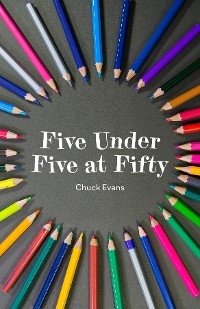 Five Under Five at Fifty -  Chuck Evans