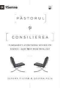 Păstorul și consilierea (The Pastor and Counseling) (Romanian) -  Jeremy Pierre,  Deepak Reju