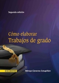 Cómo elaborar trabajos de grado - 2da edición - Mireya Cisneros-Estupiñán